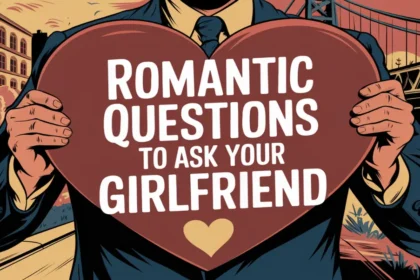 Romantic Questions To Ask Your Girlfriend